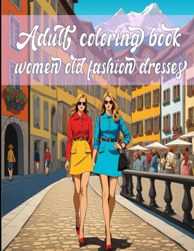 Adult Coloring Book for Women Old Fashion Dresses Fashion Coloring Book with 60 Designs of Wedding Dresses, Modern and Vintage Dresses for Adults Colorists