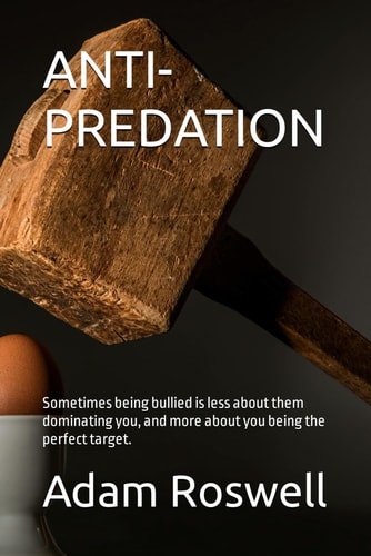 Anti-Predation Sometimes Being Bullied is Less about Them Dominating You, and More about You Being the Perfect Target.