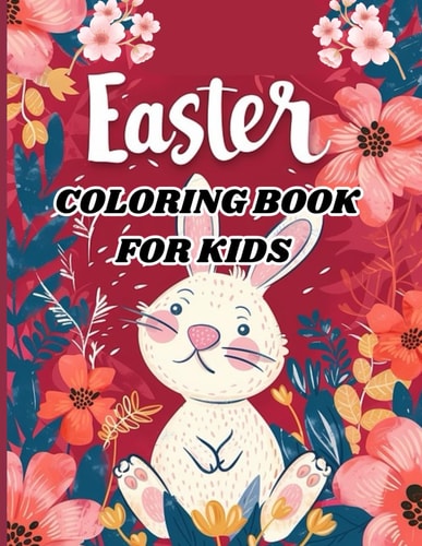 Easter Coloring Book for Kids 50+ Very Cute, Fun and Exciting Easter Themed Designs With, Eggs, Bunnies, Basket, Spring Time, Carrots and Much More Kids Aged 3 and Above.