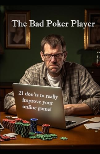 The Bad Poker Player 21 Don'ts to Really Improve Your Online Game!