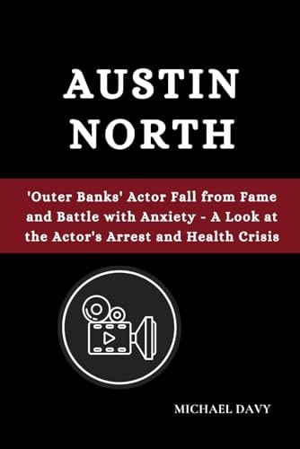 Austin North 'Outer Banks' Actor Fall from Fame and Battle with Anxiety - A Look at the Actor's Arrest and Health Crisis