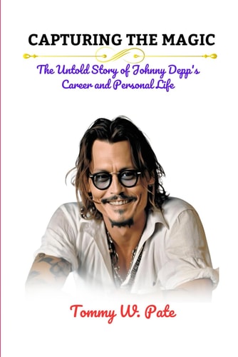 Capturing the Magic The Untold Story of Johnny Depp's Career and Personal Life