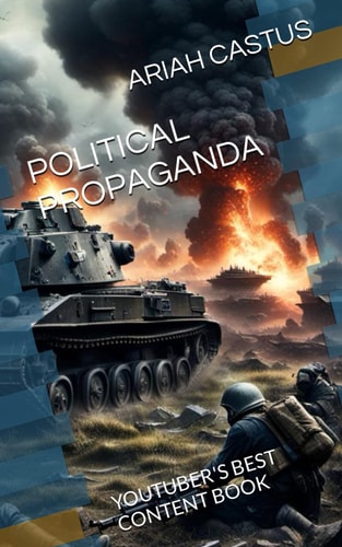 Political Propaganda YOUTUBER'S BEST CONTENT BOOK: Longer & Detailed Edition