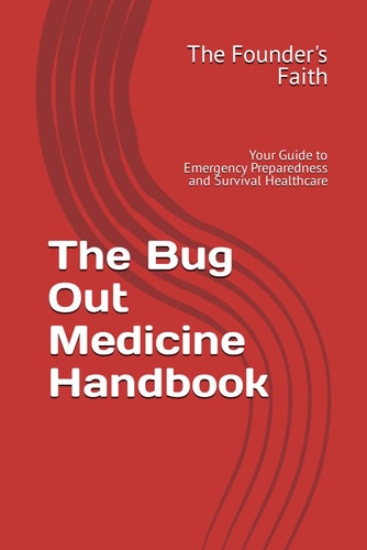 The Bug Out Medicine Handbook Your Guide to Emergency Preparedness and Survival Healthcare