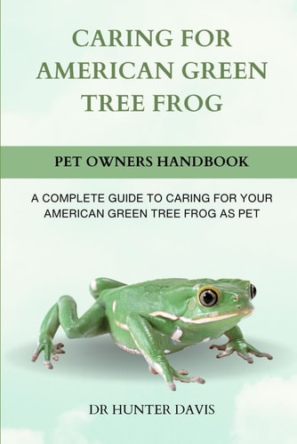 Caring for American Green Tree Frog A Complete Guide to Caring for Your American Green Tree Frog as Pet