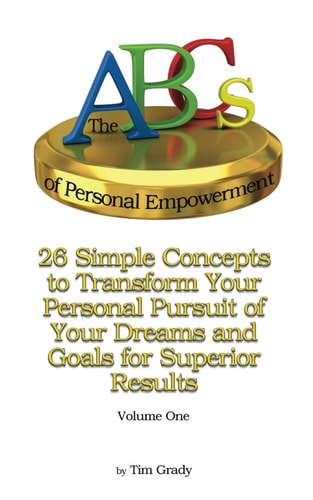 The ABC's of Personal Empowerment 26 Simple Concepts to Transform Your Pursuit of Your Dreams and Goals for Superior Results