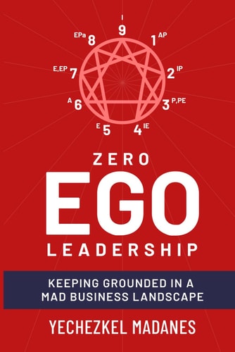 Zero-Ego Leadership Keeping Grounded in a Mad Business Landscape