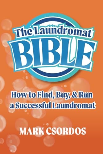 The Laundromat Bible How to Find, Buy, & Run a Successful Laundromat