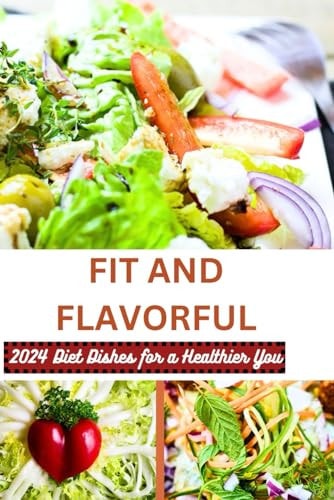 Fit and Flavorful 2024 Diet Dishes for a Healthier You