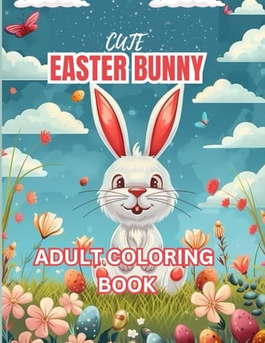 Cute Easter Bunny Adult Coloring Book 50+ Fun and Exciting Easter Themed Design Full of Large Print Bunnies, Basket Stuffers, Eggs, Spring Time, Carrots and Much More Suitable for Adults and Teens.