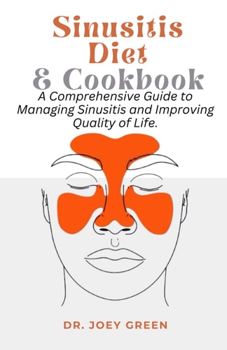 Sinusitis Diet and Cookbook A Comprehensive Guide to Managing Sinusitis and Improving Quality of Life.
