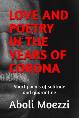 LOVE AND POETRY IN THE YEARS OF CORONA: Short poems of solitude and quarantine