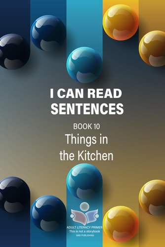 I Can Read Sentences Adult Literacy Primer (This is Not a Storybook) Book 10: Things in the Kitchen