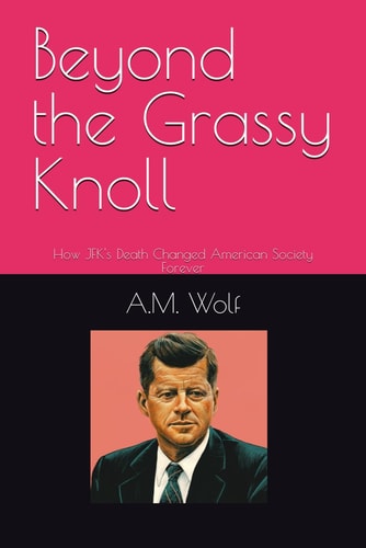 Beyond the Grassy Knoll How JFK's Death Changed American Society Forever