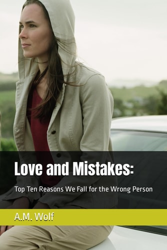 Love and Mistakes Top Ten Reasons We Fall for the Wrong Person