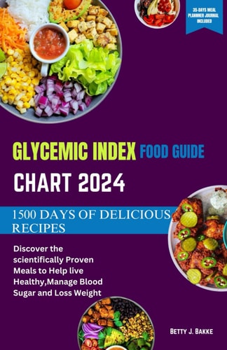 Glycemic Index Food Guide Chart 2024 Discover the Scientifically Proven Meals to Help Live Healthy, Manage Blood Sugar and Loss Weight
