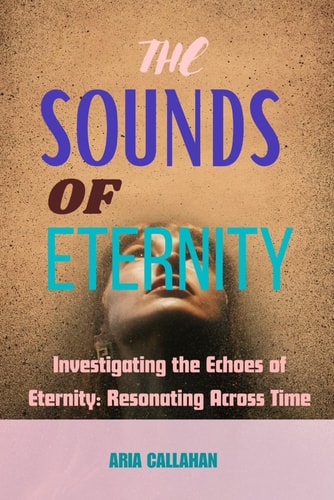The Sounds of Eternity Investigating the Echoes of Eternity: Resonating Across Time