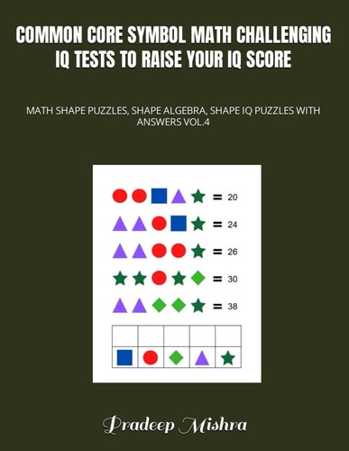 Common Core Symbol Math Challenging IQ Tests to Raise Your IQ Score Math Shape Puzzles, Shape Algebra, Shape IQ Puzzles with Answers Vol.4