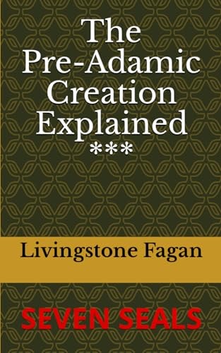 The Pre-Adamic Creation Explained Seven Seals