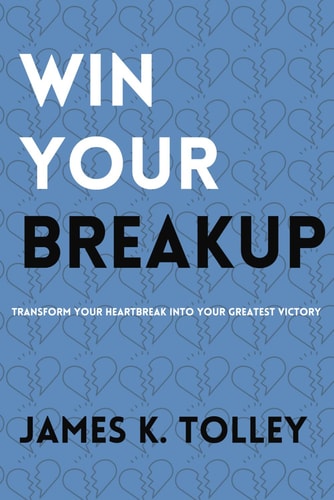 Win Your Breakup Transform Your Heartbreak Into Your Greatest Victory