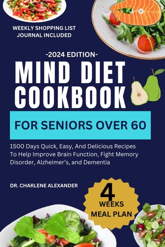 Mind Diet Cookbook For Seniors Over 60 1500 Days Quick, Easy, And Delicious Recipes To Help Improve Brain Function, Fight Memory Disorder, Alzheimer's, and Dementia