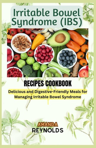 Irritable Bowel Syndrome RECIPES COOKBOOK Delicious and Digestive-Friendly Meals for Managing Irritable Bowel Syndrome