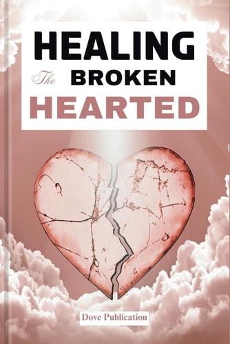 Healing the Broken Hearted A 5 Minute Daily Devotional for Spiritual Awakening Against Sexual Abuse, Depression, Anxiety and Afflictions.
