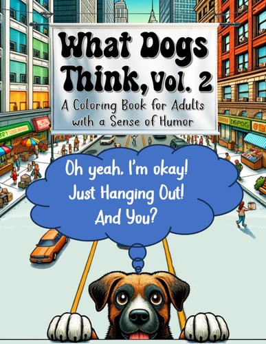 What Dogs Think, Vol. 2 A Coloring Book for Adults with a Sense of Humor