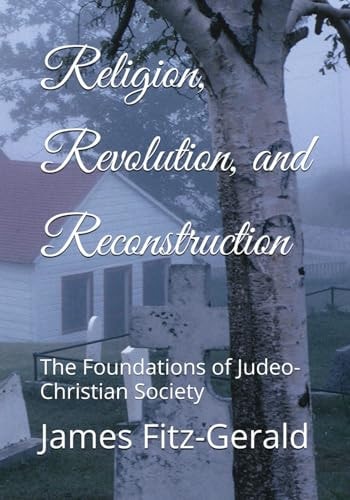 Religion, Revolution, and Reconstruction The Foundations of Judeo-Christian Society