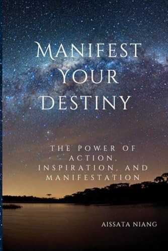 Manifest Your Destiny The Power of Action, Inspiration, and Manifestation