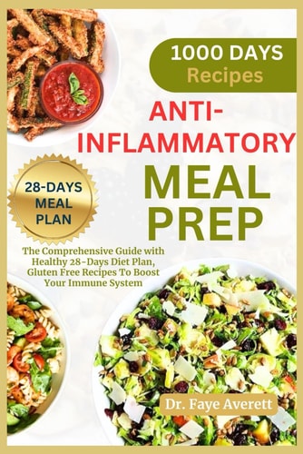 Anti-Inflammatory Meal Prep The Comprehensive Guide with Healthy 28-Days Diet Plan, Gluten Free Recipes To Boost Your Immune System