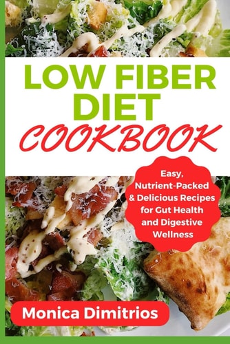 Low Fiber Diet Cookbook Easy, Nutrient-Packed & Delicious Recipes for Gut Health and Digestive Wellness