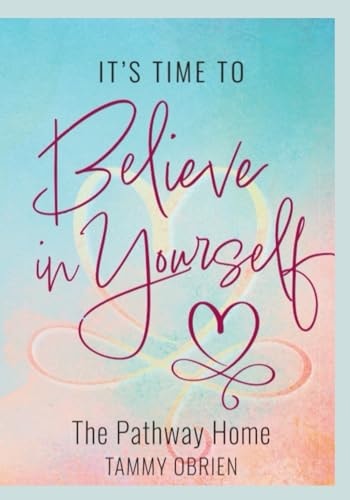 ITS TIME TO BELIEVE IN YOURSELF The Pathway Home