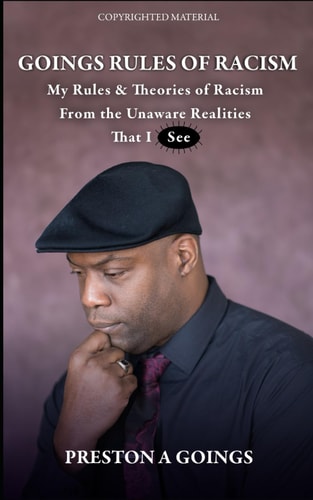 Goings Rules of Racism My Rules & Theories of Racism From the Unaware Realities That I See