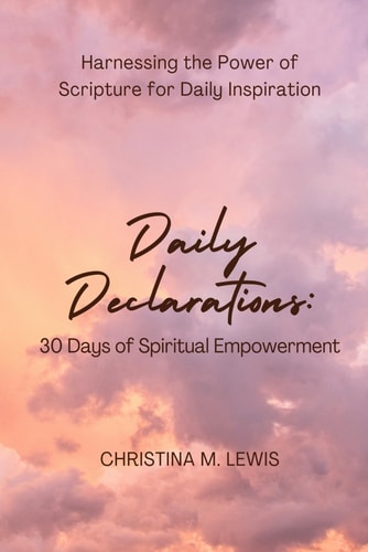 Daily Declarations 30 Days of Spiritual Empowerment: Harnessing the Power of Scripture for Daily Inspiration