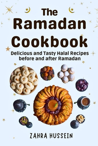 The Ramadan Cookbook Delicious and Tasty Halal Recipes for Before and After Ramadan.