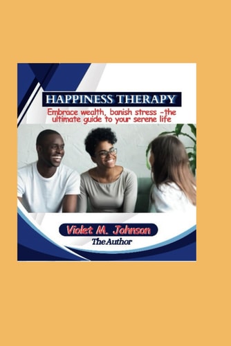 Happiness Therapy Embrace Wealth, Banish Stress - The Ultimate Guide to Your Serene Life