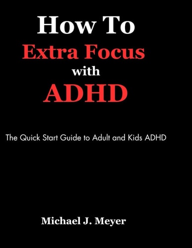 How to Extra Focus with ADHD The Quick Start Guide to Adult and Kids ADHD