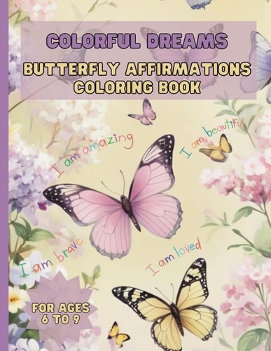 Colorful Dreams A Butterfly Affirmations Coloring Book: for Kids Aged 6 to 9 with Positive Quotes, Connect-the-Dots Activities, Color by Numbers and More