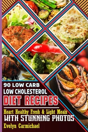 90 Low Carb Low Cholesterol Diet Recipes Heart Healthy Fresh & Light Meals with Stunning Photos