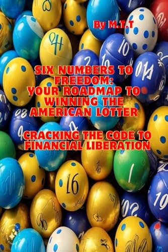 Six Numbers to Freedom Your Roadmap to Winning the American Lotter: Cracking the Code to Financial Liberation