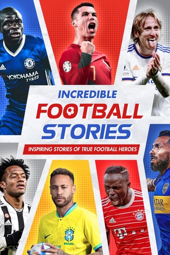Incredible Football Stories Inspiring Stories of True Football Heroes: Unbelievable Football True Stories