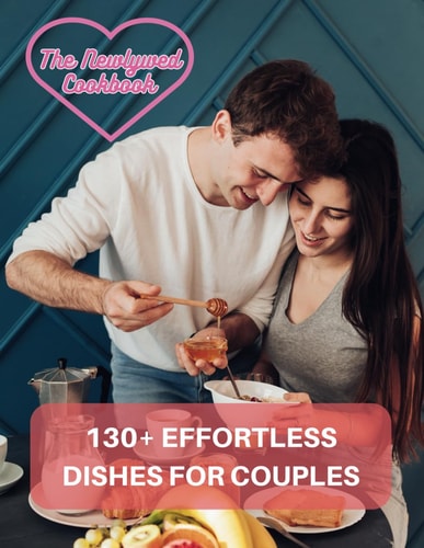 Couples Cookbook Newlyweds - The Newlywed Cookbook 130+ Effortless Dishes for Couples