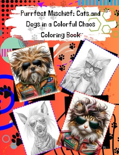 Purrfect Mischief Cats and Dogs in a Colorful Chaos Adult Coloring Book