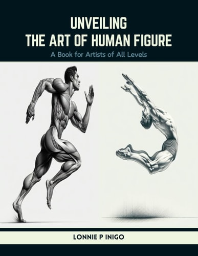 Unveiling the Art of Human Figure A Book for Artists of All Levels