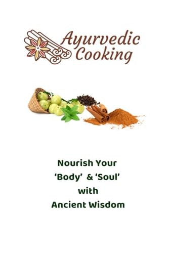 Ayurvedic Cooking-Nourish Your 'Body' & 'Soul' with Ancient Wisdom