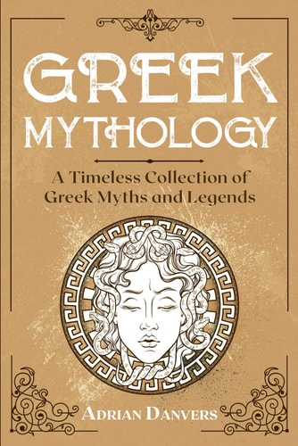 Greek Mythology A Timeless Collection of Greek Myths and Legends