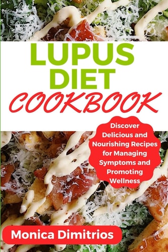 Lupus Diet Cookbook Discover Delicious and Nourishing Recipes for Managing Symptoms and Promoting Wellness