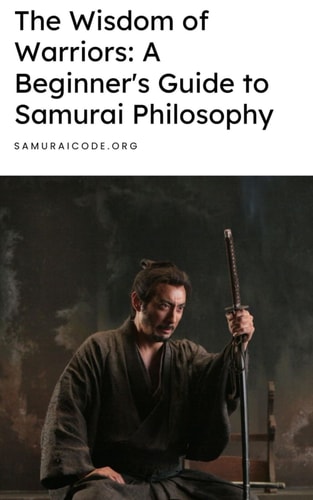 The Wisdom of Warriors A Beginner's Guide to Samurai Philosophy