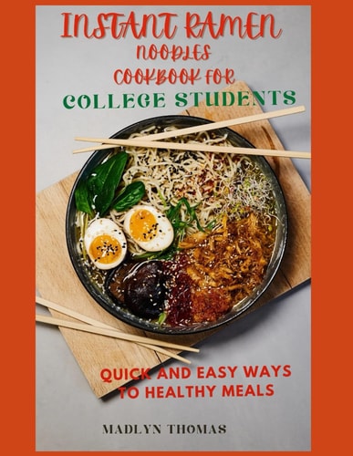 Instant Ramen Noodles Cookbook for College Students Quick and Easy Recipes for Busy Students